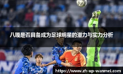 八嘎是否具备成为足球明星的潜力与实力分析